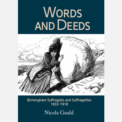 Words and Deeds - Birmingham Suffragists and Suffragettes 1832-1918